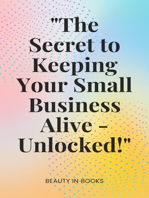 cover image of "The Secret to Keeping Your Small Business Alive-Unlocked!"